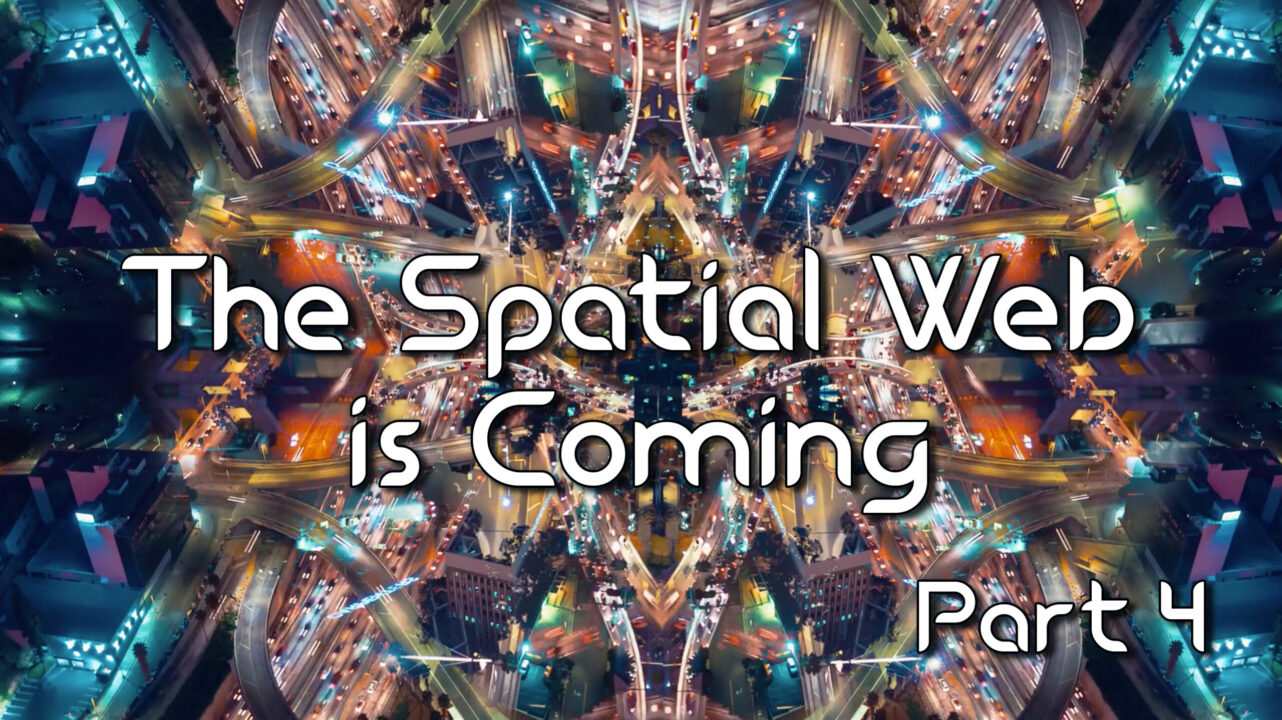 The Spatial Web is Coming – Part 4