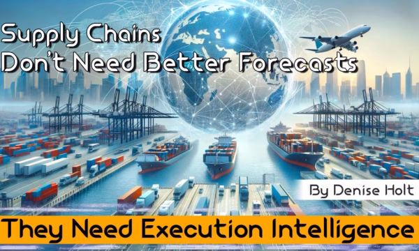 Supply Chains Don’t Need Better Forecasts — They Need Execution Intelligence